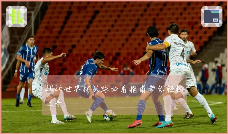2026世界杯买球必看指南带你轻松上手